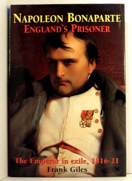 Napoleon Bonaparte. England's Prisoner. the Emperor in Exile, 1816-21 Image for Napoleon Bonaparte. England's Prisoner. the Emperor in Exile, 1816-21